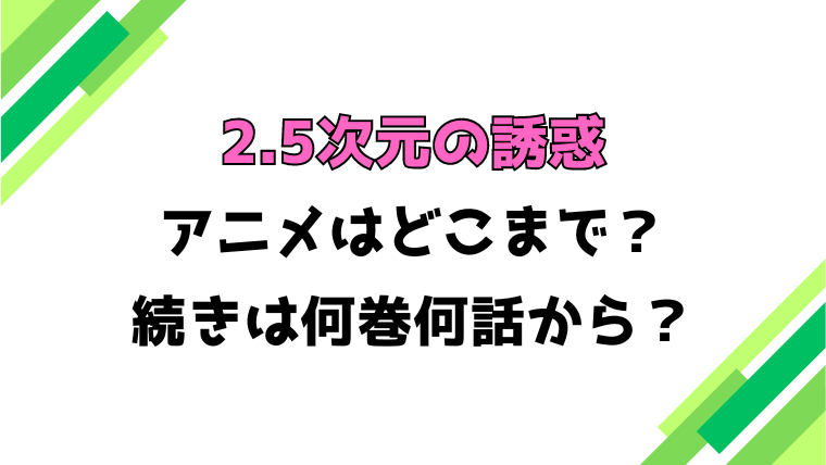 【2.5次元の誘惑】アニメはどこまで？続きは何巻何話からか徹底調査！