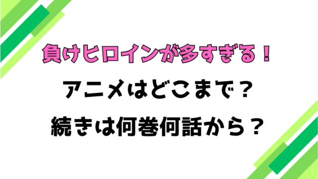 【負けヒロインが多すぎる！】アニメはどこまで？続きは何巻からか徹底調査！