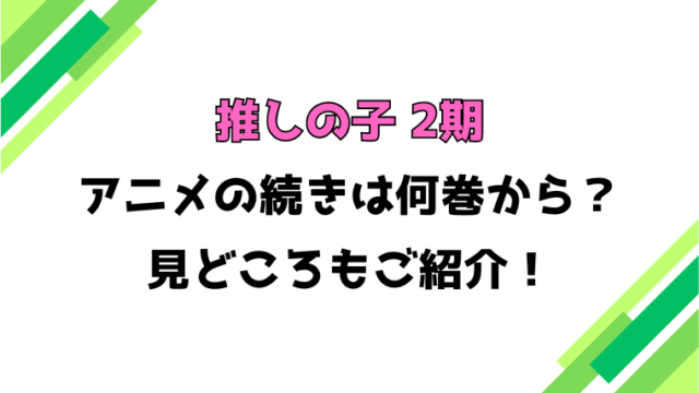 【推しの子2期】アニメの続きは何巻何話からかご紹介！