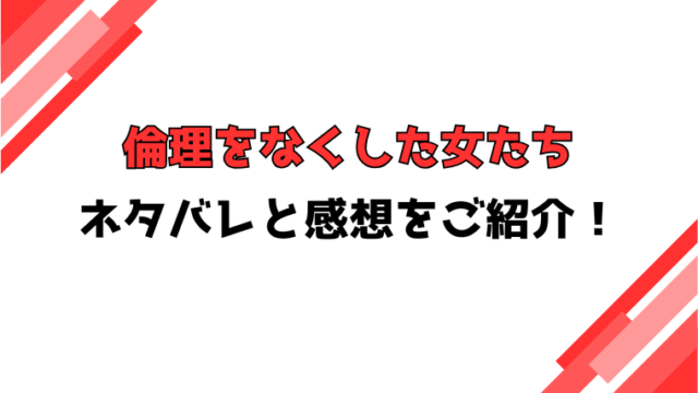 「倫理をなくした女たち」ネタバレ全話と感想！結末も徹底考察！